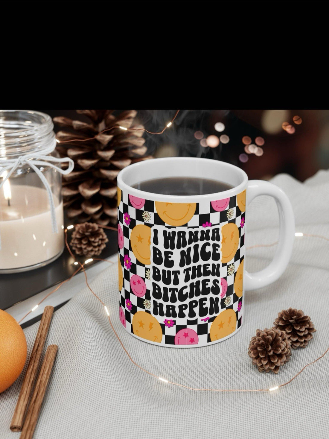 Ceramic Rude Quote Mug - I Want to Be Nice But Then Bitches Happen Gift